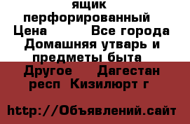 ящик  перфорированный › Цена ­ 250 - Все города Домашняя утварь и предметы быта » Другое   . Дагестан респ.,Кизилюрт г.